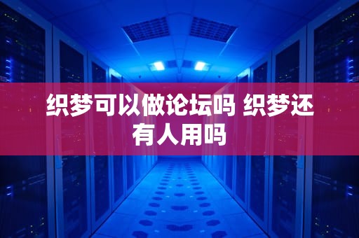 织梦可以做论坛吗 织梦还有人用吗