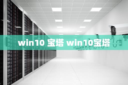 win10 宝塔 win10宝塔