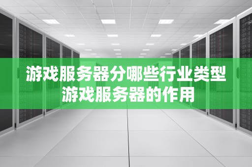 游戏服务器分哪些行业类型 游戏服务器的作用