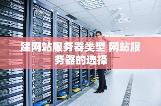 建网站服务器类型 网站服务器的选择