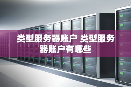 类型服务器账户 类型服务器账户有哪些