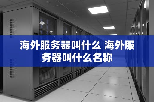 海外服务器叫什么 海外服务器叫什么名称
