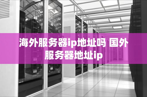 海外服务器ip地址吗 国外服务器地址ip