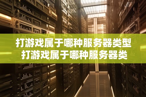 打游戏属于哪种服务器类型 打游戏属于哪种服务器类型的
