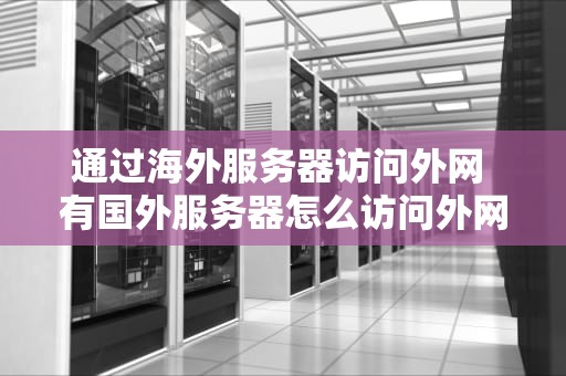 通过海外服务器访问外网 有国外服务器怎么访问外网