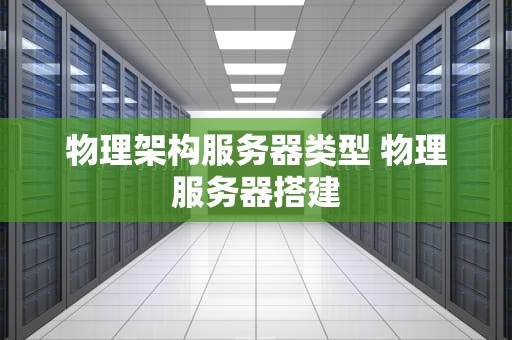 物理架构服务器类型 物理服务器搭建