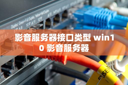 影音服务器接口类型 win10 影音服务器