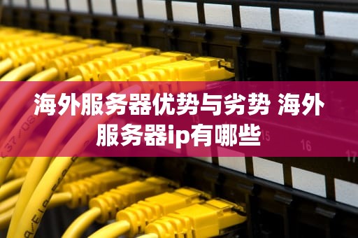海外服务器优势与劣势 海外服务器ip有哪些