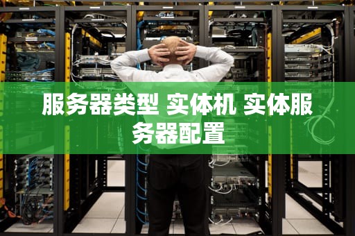 服务器类型 实体机 实体服务器配置