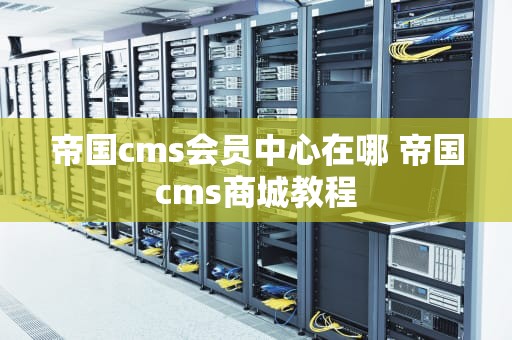 帝国cms会员中心在哪 帝国cms商城教程