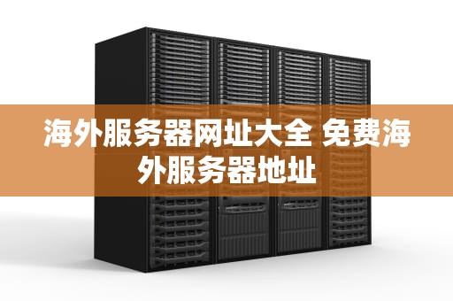 海外服务器网址大全 免费海外服务器地址