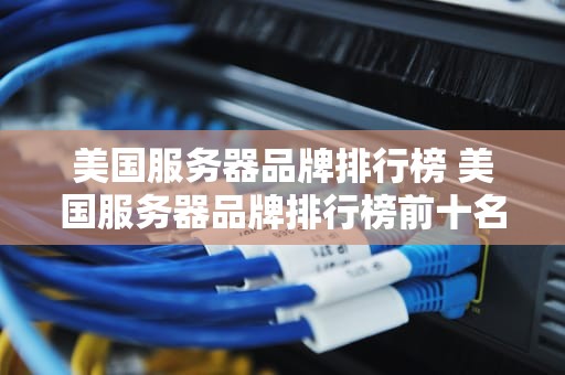 美国服务器品牌排行榜 美国服务器品牌排行榜前十名