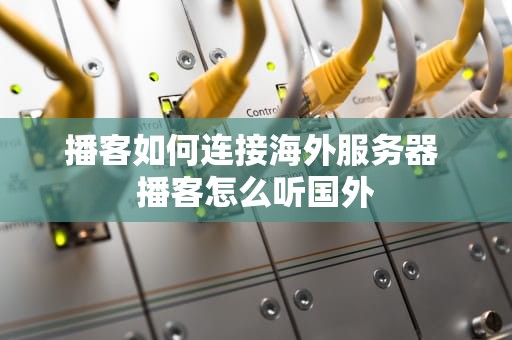 播客如何连接海外服务器 播客怎么听国外