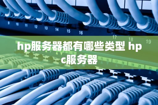 hp服务器都有哪些类型 hpc服务器