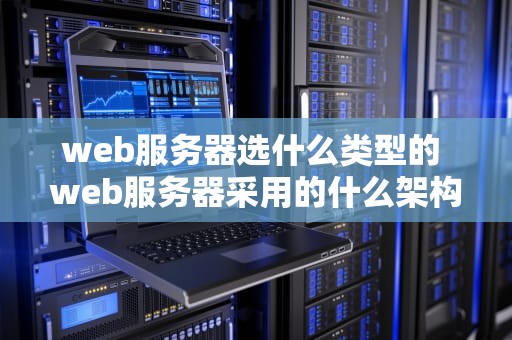 web服务器选什么类型的 web服务器采用的什么架构