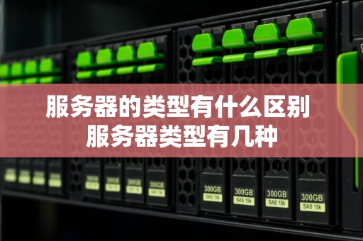 服务器的类型有什么区别 服务器类型有几种