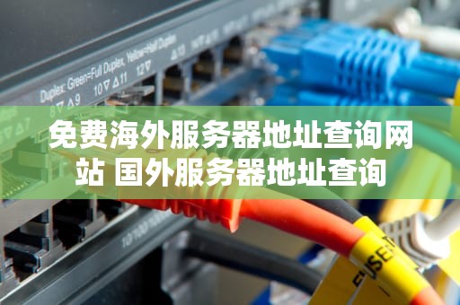 免费海外服务器地址查询网站 国外服务器地址查询
