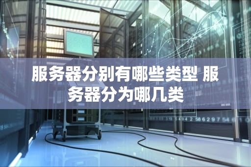 服务器分别有哪些类型 服务器分为哪几类