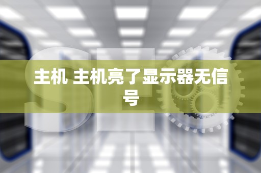 主机 主机亮了显示器无信号