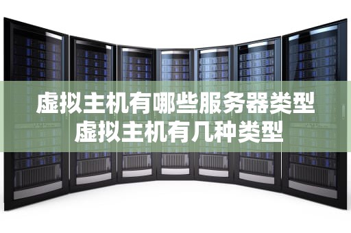 虚拟主机有哪些服务器类型 虚拟主机有几种类型