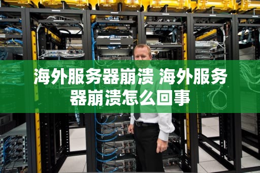 海外服务器崩溃 海外服务器崩溃怎么回事