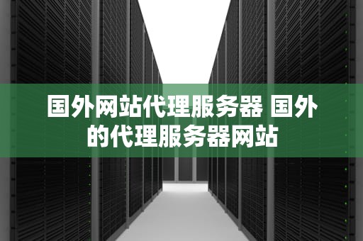 国外网站代理服务器 国外的代理服务器网站