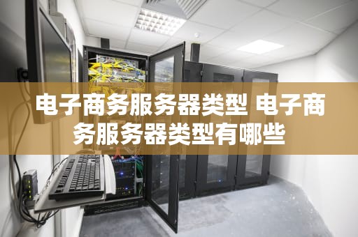 电子商务服务器类型 电子商务服务器类型有哪些
