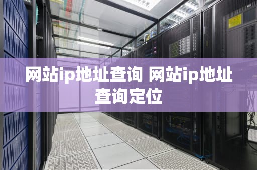网站ip地址查询 网站ip地址查询定位