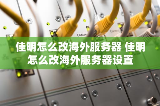 佳明怎么改海外服务器 佳明怎么改海外服务器设置