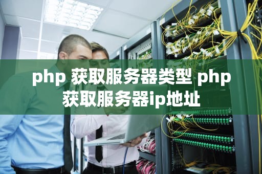 php 获取服务器类型 php获取服务器ip地址