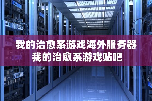 我的治愈系游戏海外服务器 我的治愈系游戏贴吧