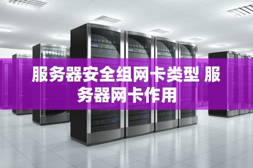 服务器安全组网卡类型 服务器网卡作用