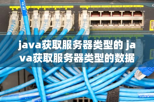 java获取服务器类型的 java获取服务器类型的数据