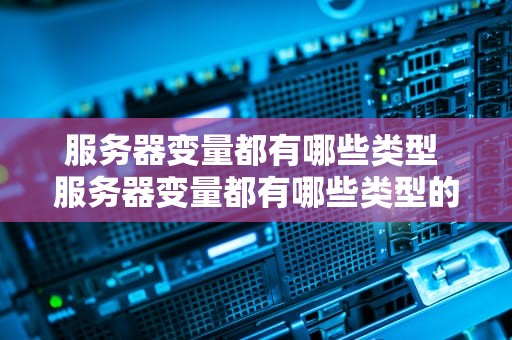 服务器变量都有哪些类型 服务器变量都有哪些类型的