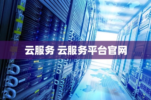 云服务 云服务平台官网