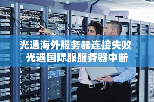 光遇海外服务器连接失败 光遇国际服服务器中断