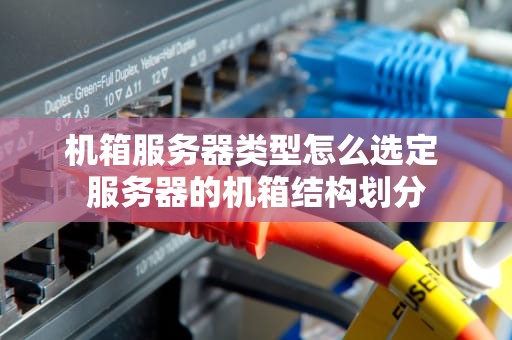 机箱服务器类型怎么选定 服务器的机箱结构划分