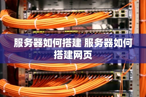 服务器如何搭建 服务器如何搭建网页