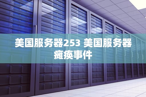 美国服务器253 美国服务器瘫痪事件