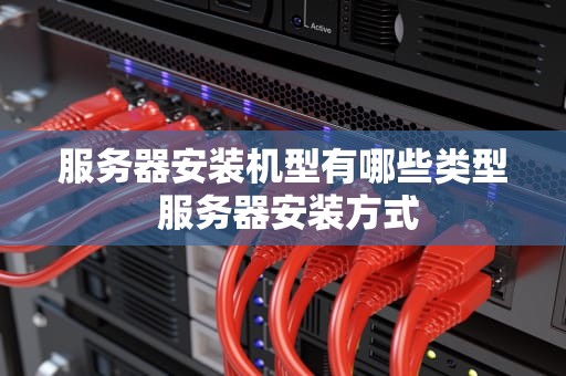 服务器安装机型有哪些类型 服务器安装方式