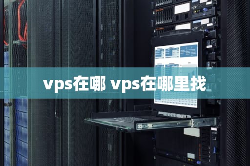 vps在哪 vps在哪里找