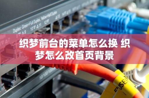 织梦前台的菜单怎么换 织梦怎么改首页背景