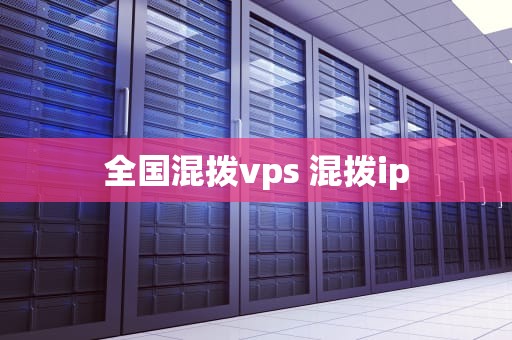 全国混拨vps 混拨ip