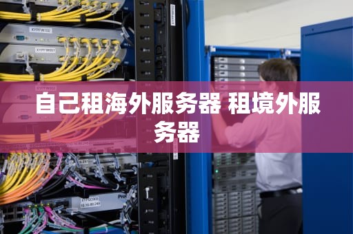 自己租海外服务器 租境外服务器