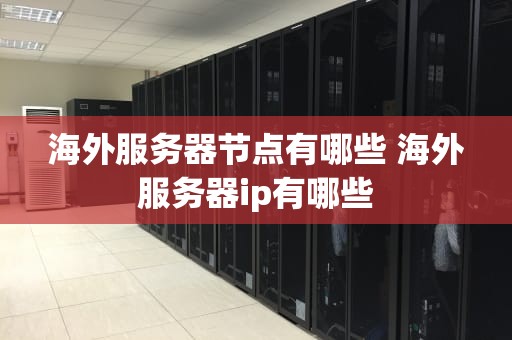 海外服务器节点有哪些 海外服务器ip有哪些
