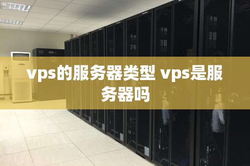 vps的服务器类型 vps是服务器吗