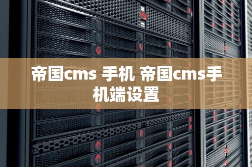 帝国cms 手机 帝国cms手机端设置