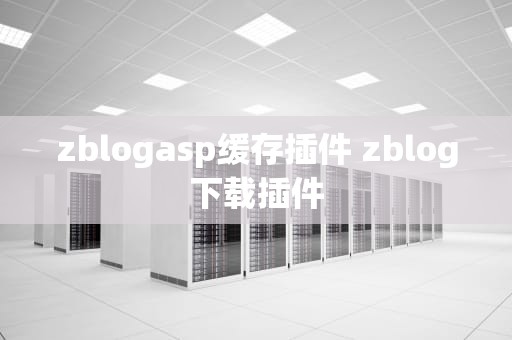 zblogasp缓存插件 zblog下载插件
