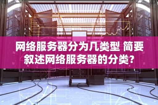 网络服务器分为几类型 简要叙述网络服务器的分类？