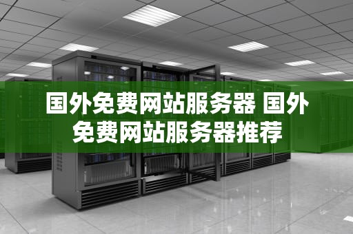 国外免费网站服务器 国外免费网站服务器推荐